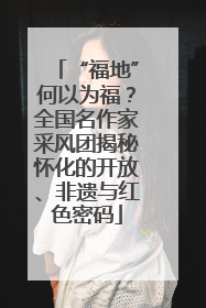 “福地”何以为福？全国名作家采风团揭秘怀化的开放、非遗与红色密码