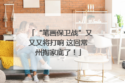 “笔画保卫战”又又又将打响 这回常州掏家底了！