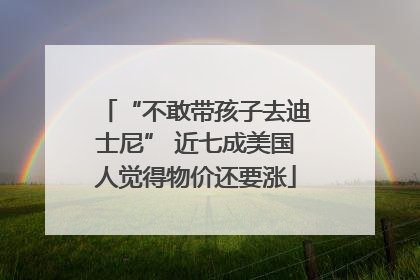 “不敢带孩子去迪士尼” 近七成美国人觉得物价还要涨