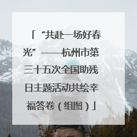 “共赴一场好春光”——杭州市第三十五次全国助残日主题活动共绘幸福答卷（组图）