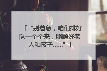 “别着急，咱们排好队一个个来，照顾好老人和孩子……”