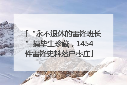 “永不退休的雷锋班长”捐毕生珍藏，1454件雷锋史料落户枣庄
