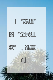 “苏超”的“全民狂欢”，谁赢了