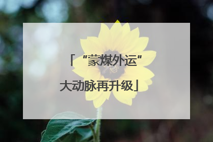 “蒙煤外运”大动脉再升级