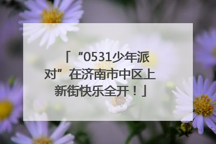 “0531少年派对”在济南市中区上新街快乐全开！
