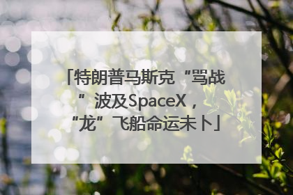 特朗普马斯克“骂战”波及SpaceX，“龙”飞船命运未卜