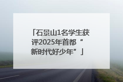 石景山1名学生获评2025年首都“新时代好少年”