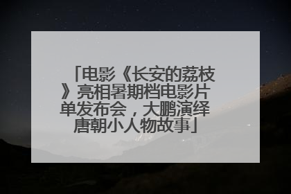 电影《长安的荔枝》亮相暑期档电影片单发布会，大鹏演绎唐朝小人物故事