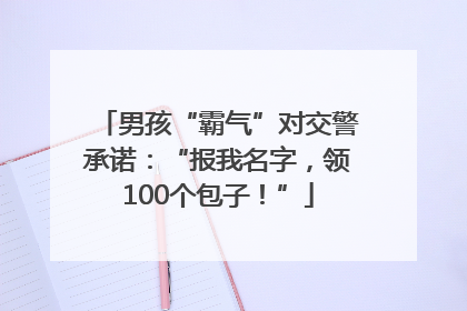男孩“霸气”对交警承诺：“报我名字，领100个包子！”