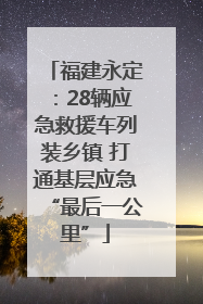 福建永定：28辆应急救援车列装乡镇 打通基层应急“最后一公里”