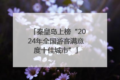 秦皇岛上榜“2024年全国游客满意度十佳城市”