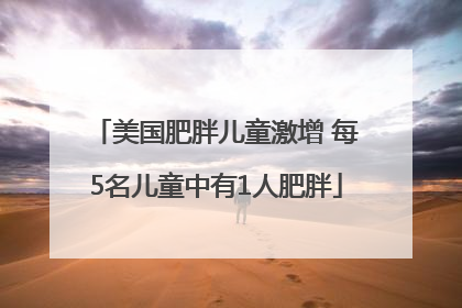 美国肥胖儿童激增 每5名儿童中有1人肥胖