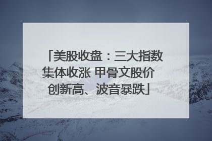 美股收盘：三大指数集体收涨 甲骨文股价创新高、波音暴跌