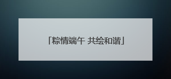粽情端午 共绘和谐