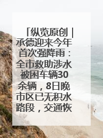 纵览原创｜承德迎来今年首次强降雨：全市救助涉水被困车辆30余辆，8日晚市区已无积水路段，交通恢复畅通