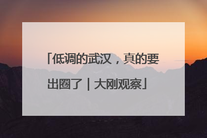 低调的武汉，真的要出圈了｜大刚观察
