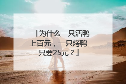 为什么一只活鸭上百元，一只烤鸭只要25元？