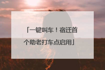 一键叫车！宿迁首个助老打车点启用