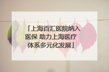 上海百汇医院纳入医保 助力上海医疗体系多元化发展