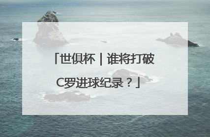 世俱杯｜谁将打破C罗进球纪录？