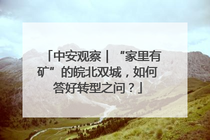 中安观察｜“家里有矿”的皖北双城，如何答好转型之问？
