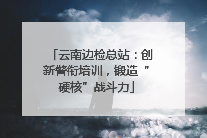 云南边检总站：创新警衔培训，锻造“硬核”战斗力