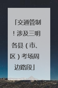 交通管制！涉及三明各县（市、区）考场周边路段