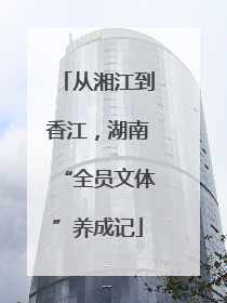 从湘江到香江，湖南“全员文体”养成记