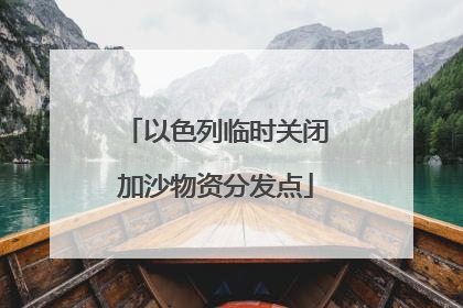 以色列临时关闭加沙物资分发点
