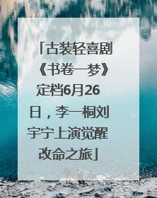 古装轻喜剧《书卷一梦》定档6月26日，李一桐刘宇宁上演觉醒改命之旅