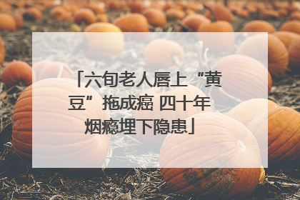 六旬老人唇上“黄豆”拖成癌 四十年烟瘾埋下隐患