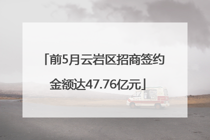 前5月云岩区招商签约金额达47.76亿元