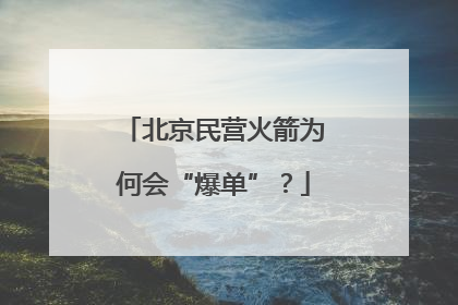 北京民营火箭为何会“爆单”？