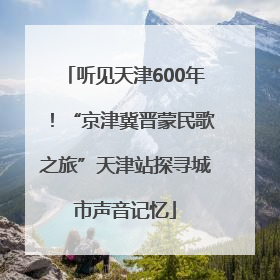 听见天津600年！“京津冀晋蒙民歌之旅”天津站探寻城市声音记忆