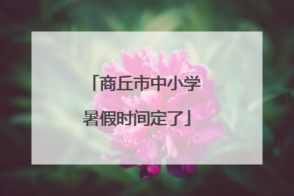 商丘市中小学暑假时间定了