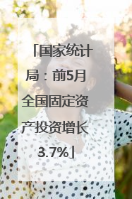 国家统计局：前5月全国固定资产投资增长3.7%
