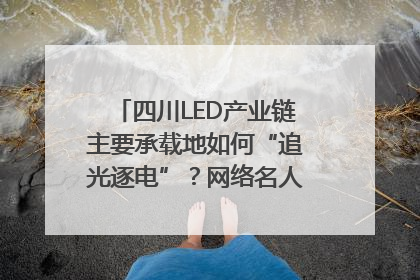 四川LED产业链主要承载地如何“追光逐电”？网络名人走进攀枝花找答案｜网络名人四川行