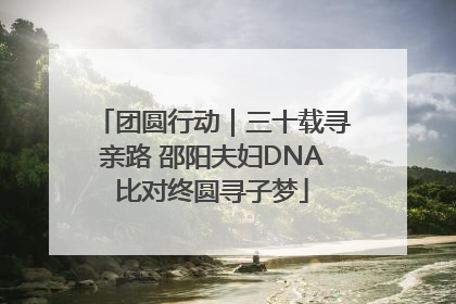 团圆行动｜三十载寻亲路 邵阳夫妇DNA比对终圆寻子梦