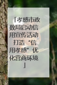 孝感市政数局启动信用宣传活动 打造“信用孝感”优化营商环境