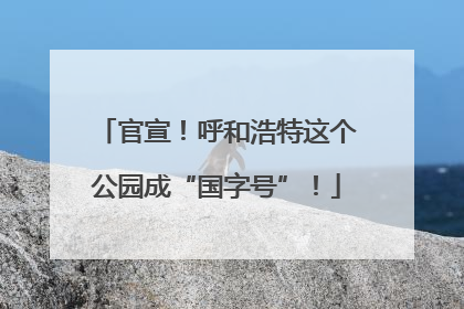 官宣！呼和浩特这个公园成“国字号”！
