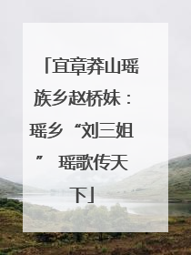 宜章莽山瑶族乡赵桥妹：瑶乡“刘三姐” 瑶歌传天下