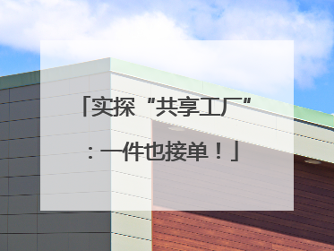 实探“共享工厂”：一件也接单！
