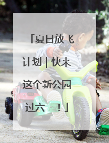 夏日放飞计划｜快来这个新公园过六一！