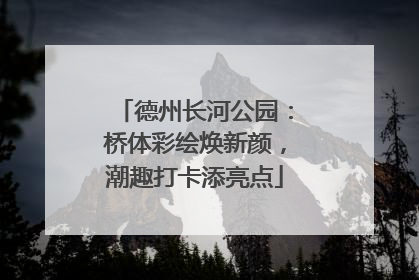 德州长河公园：桥体彩绘焕新颜，潮趣打卡添亮点