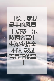 德，就是最美的风景丨点赞！乐陵两名高中生深夜拾金不昧 彰显青春正能量