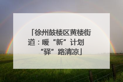 徐州鼓楼区黄楼街道：暖“新”计划 “驿”路清凉