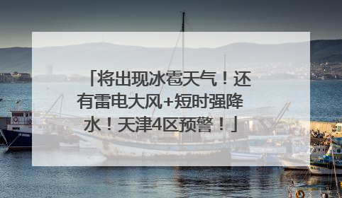 将出现冰雹天气！还有雷电大风+短时强降水！天津4区预警！