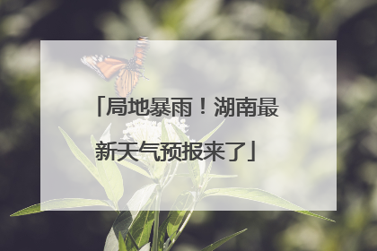 局地暴雨！湖南最新天气预报来了