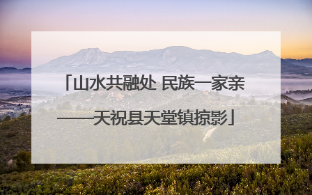 山水共融处 民族一家亲——天祝县天堂镇掠影