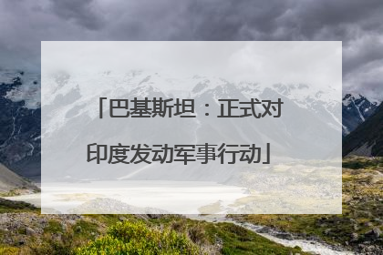 巴基斯坦：正式对印度发动军事行动